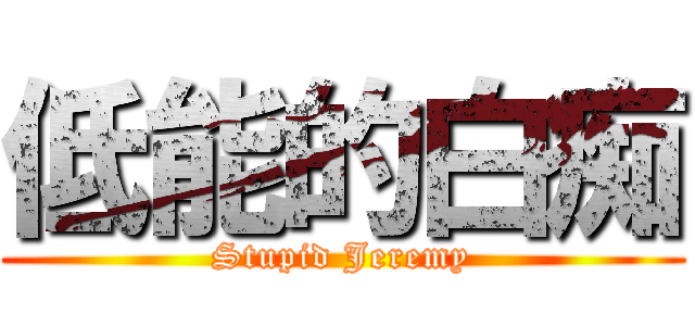低能的白痴 (Stupid Jeremy)