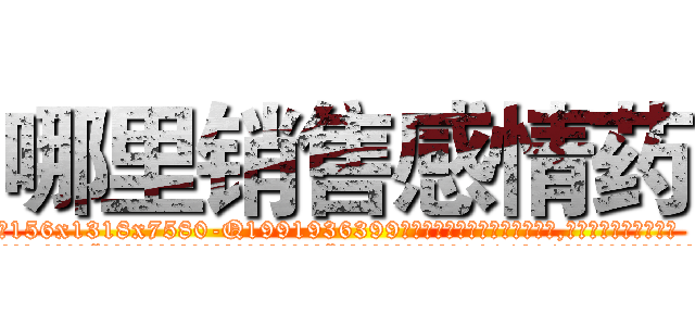 哪里销售感情药 (哪里销售感情药【电.话156x1318x7580-Q1991936399鑫宏药业】我们做的是长期生意,靠的是老客户长期支持
参考消息网2月20日报道 韩媒称，“剩女多、离婚率高的城市，房价一定会上涨。”这是中国经济学家金岩石2016年12月参加在上海举行的房地产相关论坛时说的话。
)