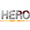 ＨＥＲＯ ()