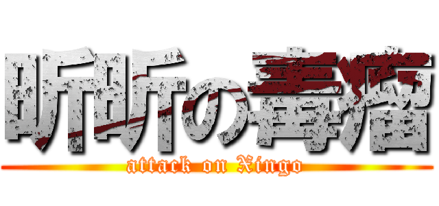 昕昕の毒瘤 (attack on Xingo)