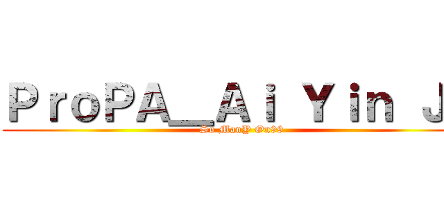 ＰｒｏＰＡ＿Ａｉ Ｙｉｎ ＪＧ (So ManY On99)