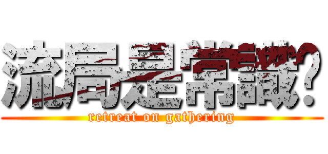 流局是常識吧 (retreat on gathering)