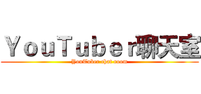 ＹｏｕＴｕｂｅｒ聊天室 (YouTuber chat room)