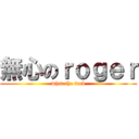 無心のｒｏｇｅｒ (what the fuck)
