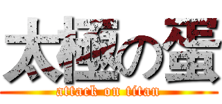 太極の蛋 (attack on titan)