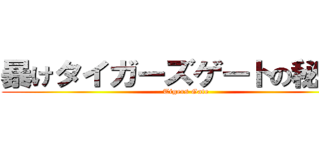 暴けタイガーズゲートの秘密を (Tigers Gate)