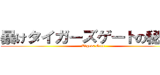 暴けタイガーズゲートの秘密を (Tigers Gate)