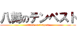 八舞のテンペスト (attack on tempest)