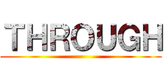ＴＨＲＯＵＧＨ ()