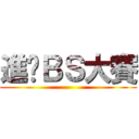 進擊ＢＳ大賽 ()