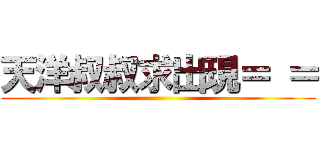 天洋叔叔求出現＝ ＝ ( )