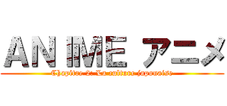 ＡＮＩＭＥ アニメ (Chapitre 2: La culture japonaise)