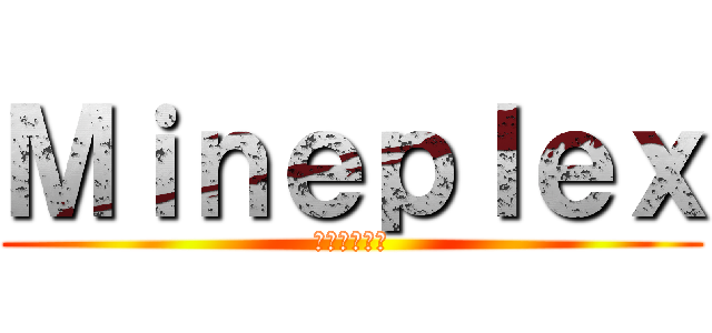 Ｍｉｎｅｐｌｅｘ (やってきた！)