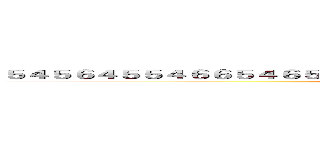 ５４５６４５５４６６５４６５５４５６４６５４６５５６４６４６６４５６４５６４５ (attack on titan)