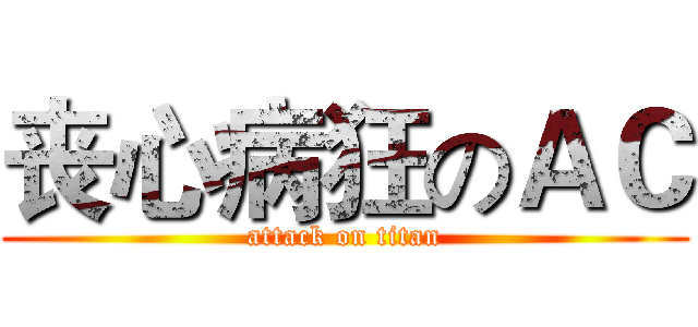 丧心病狂のＡＣ (attack on titan)
