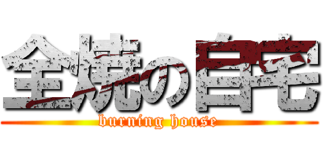 全焼の自宅 (burning house)