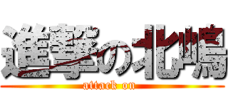 進撃の北嶋 (attack on )