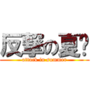 反撃の夏☀ (attack in summer)