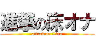 進撃の床オナ (attack on titan)