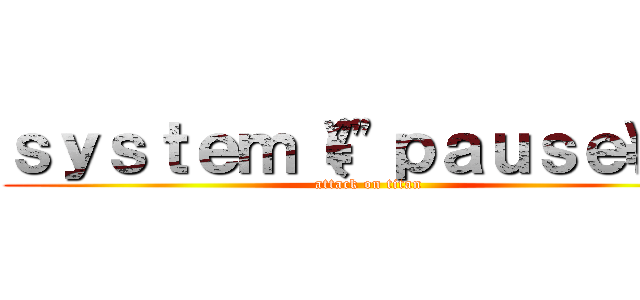ｓｙｓｔｅｍ（\"ｐａｕｓｅ\"） (attack on titan)