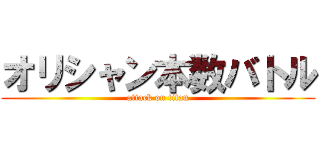 オリシャン本数バトル (attack on titan)