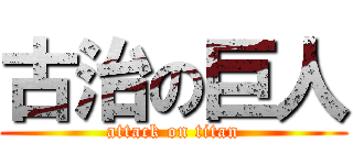 古治の巨人 (attack on titan)