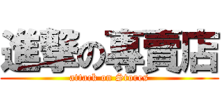 進撃の專賣店 (attack on Stores)