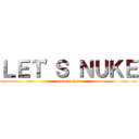 ＬＥＴ'Ｓ ＮＵＫＥ (nato's ass)