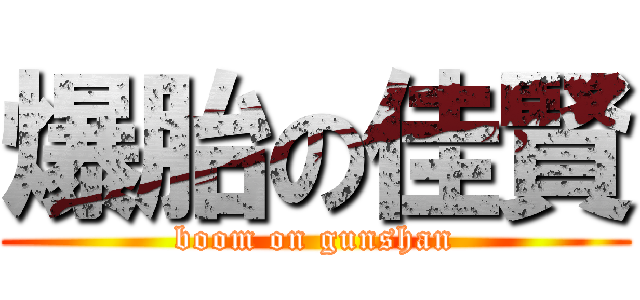 爆胎の佳賢 (boom on gunshan)