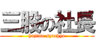 三股の社長 (hajime syachyo)