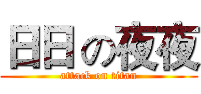 日日 の夜夜 (attack on titan)
