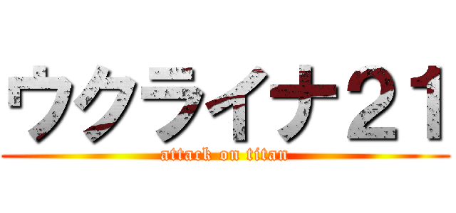 ウクライナ２１ (attack on titan)