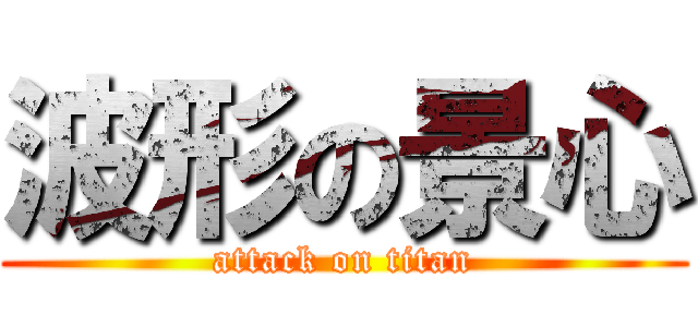 波形の景心 (attack on titan)