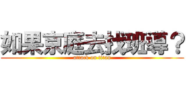 如果京庭去找班導？ (attack on titan)