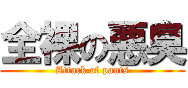 全裸の悪臭 (Attack of pants)