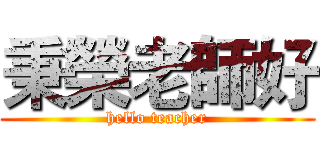 秉榮老師好 (hello teacher)