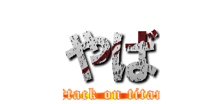 やば (attack on titan)