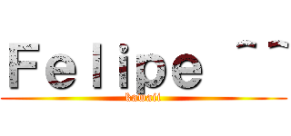 Ｆｅｌｉｐｅ ＾＾ (kawaii)