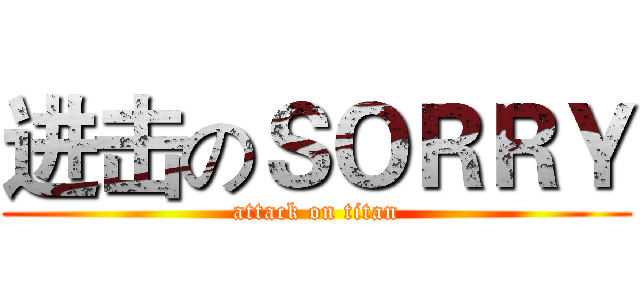 进击のＳＯＲＲＹ (attack on titan)