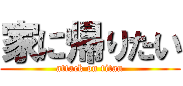 家に帰りたい (attack on titan)