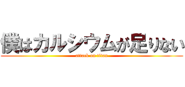 僕はカルシウムが足りない (attack on titan)