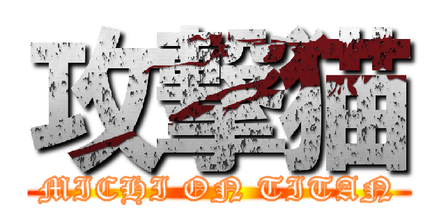 攻撃猫 (MICHI ON TITAN)