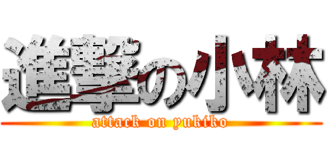 進撃の小林 (attack on yukiko)