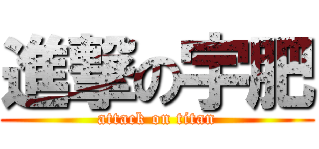進撃の宇肥 (attack on titan)