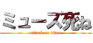 ミューズ死ね (attack on titan)