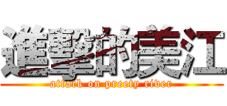 進擊的美江 (attack on preety river)