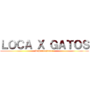 ＬＯＣＡ Ｘ ＧＡＴＯＳ (LaPatataGamer )