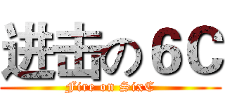 进击の６Ｃ (Fire on SixC)