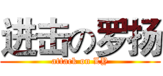 进击の罗扬 (attack on LY)