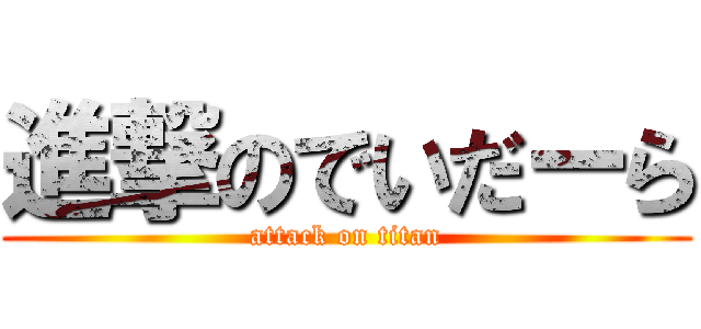 進撃のでいだーら (attack on titan)
